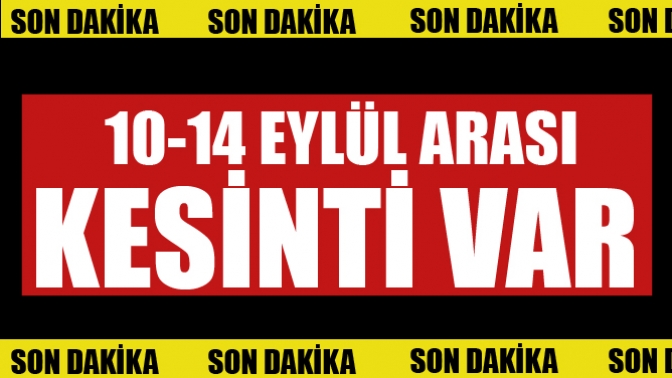 10-14 Eylül Arası Kesinti Var