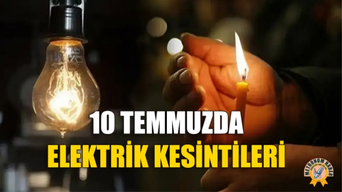 10 Temmuzda Elektrik Kesintileri