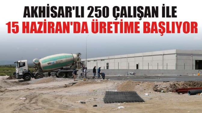 15 Haziran’da Üretime Başlıyor