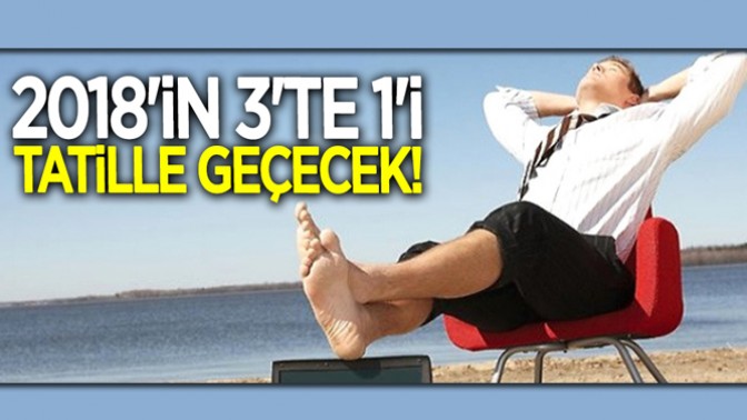 2018in 3te 1i tatille geçecek!