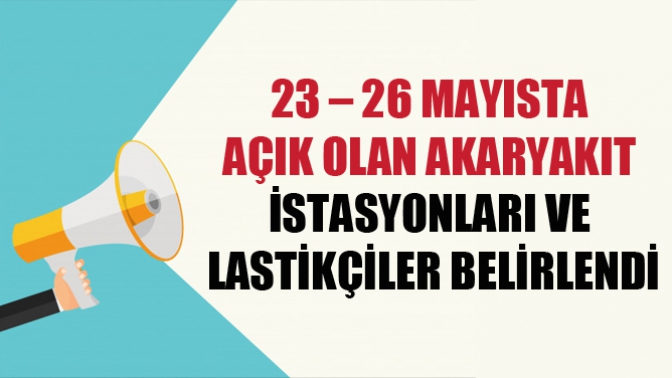 23 – 26 Mayısta Açık Olan Akaryakıt İstasyonları Ve Lastikçiler Belirlendi