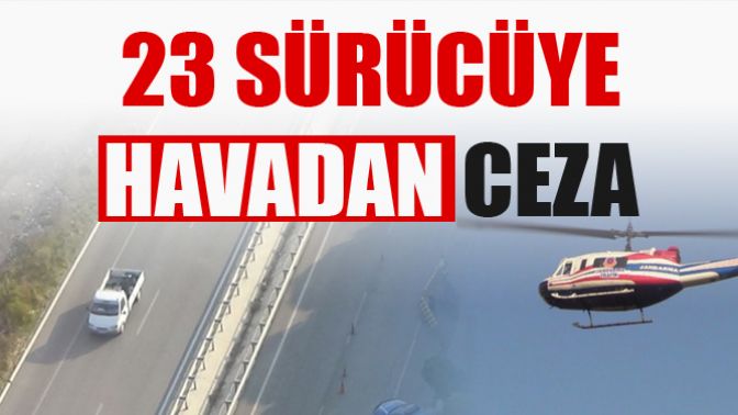 23 Sürücüye Havadan Trafik Cezası