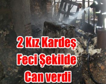 2 Kız Kardeş Sobadan Çıkan Yangında Öldü