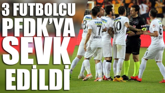 3 Fubolcu PFDK’ya Sevk Edildi