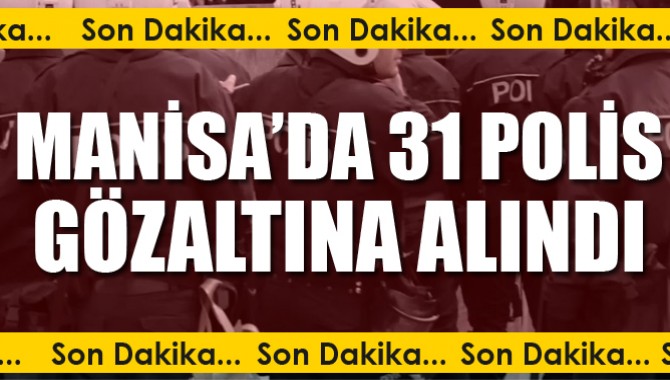 31 Polis Daha Gözaltına Alındı