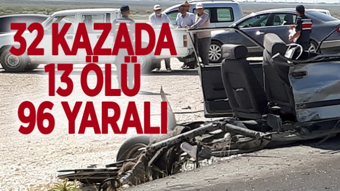 32 Kazada 13 Ölü, 96 Yaralı