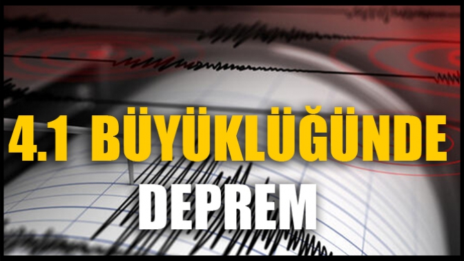 4.1 Büyüklüğünde Deprem!