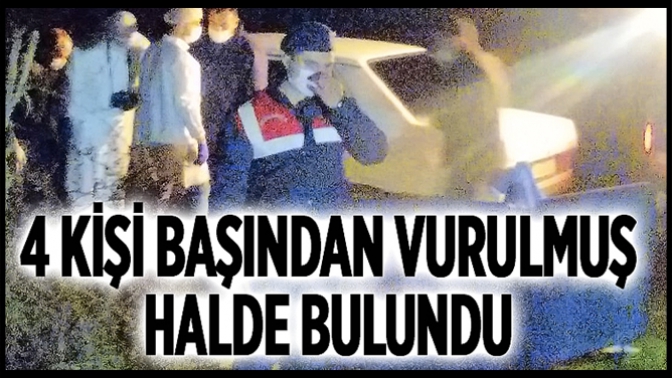 4 Kişi Başından Vurulmuş Halde Bulundu