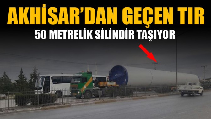 50 metre uzunluğundaki silindiri taşıyan tır Akhisar’dan geçti