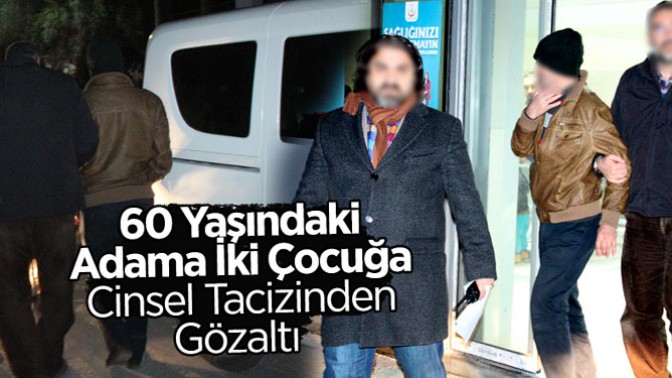 60 Yaşındaki Adama İki Çocuğa Cinsel Tacizinden Gözaltı