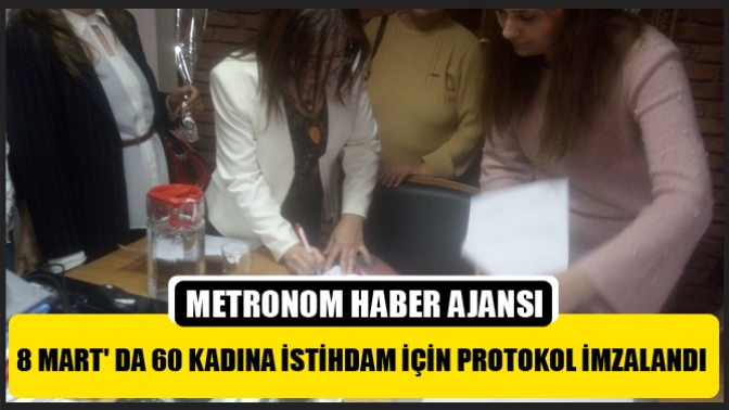 8 Mart da 60 kadına istihdam için protokol imzalandı