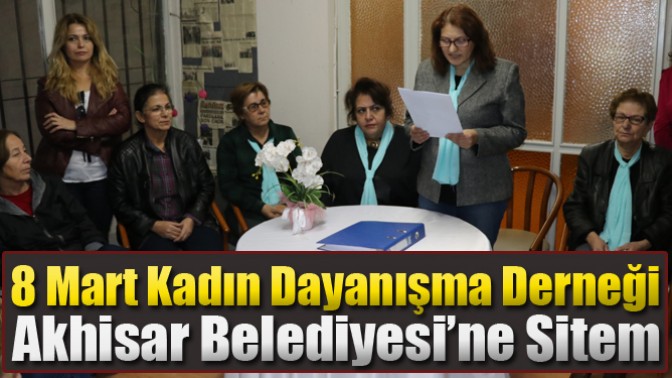 8 Mart Kadın Dayanışma Derneği Akhisar Belediyesi’ne Sitem