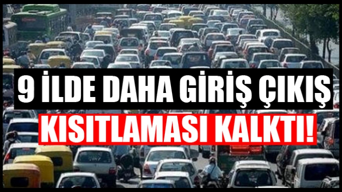 9 İlde Daha Giriş Çıkış Kısıtlaması Kalktı!