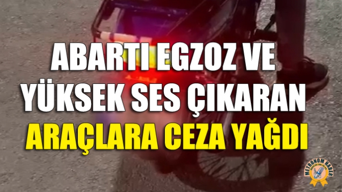 Abartı Egzoz Ve Yüksek Ses Çıkaran Araçlara Ceza Yağdı