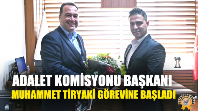 Adalet Komisyonu Başkanı Muhammet Tiryaki görevine başladı