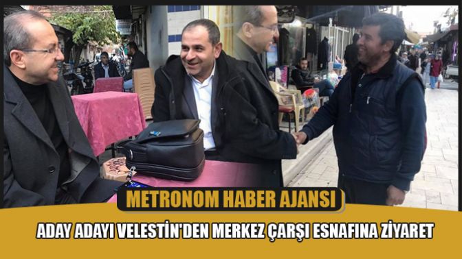 Aday Adayı Velestinden Merkez Çarşı Esnafına Ziyaret