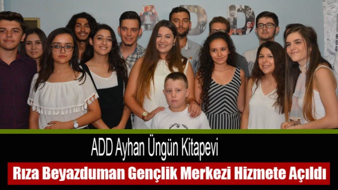 ADD Ayhan Üngün Kitapevi, Rıza Beyazduman Gençlik Merkezi Hizmete Açıldı