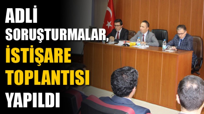 Adli Soruşturmalar, İstişare Toplantısı Yapıldı