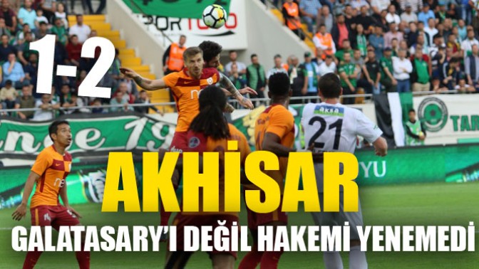 Ahisarspor Galatasaray’ı değil hakemi yenemedi