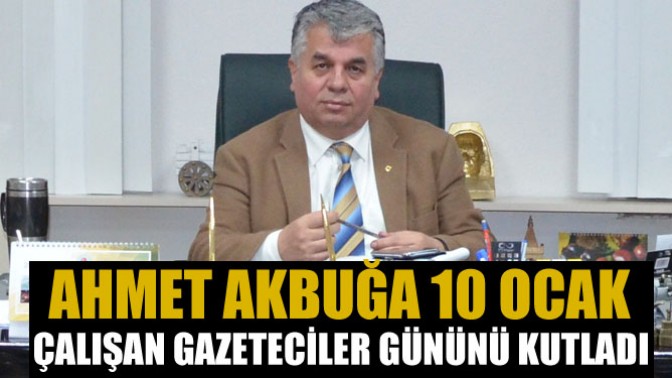 Ahmet Akbuğa 10 Ocak Çalışan Gazeteciler Gününü Kutladı