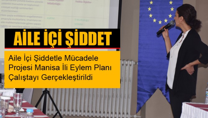 Aile İçi Şiddetle Mücadele Projesi Manisa İli Eylem Planı Çalıştayı Gerçekleştirildi