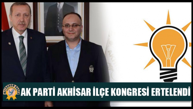 AK Parti Akhisar ilçe kongresi ertelendi