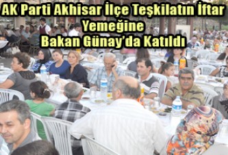 AK Parti Akhisar İlçe Teşkilatın İftar Yemeğine Bakan Günay’da Katıldı