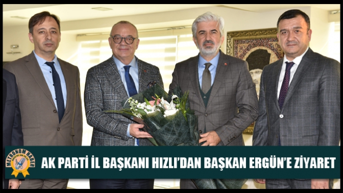 Ak Parti İl Başkanı Hızlı’dan Başkan Ergün’e Ziyaret