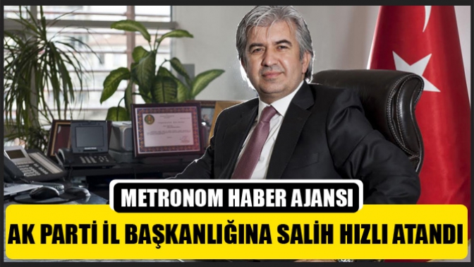 AK Parti İl Başkanlığına Salih Hızlı atandı