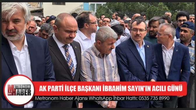 AK Parti İlçe Başkanı İbrahim Sayının acılı günü