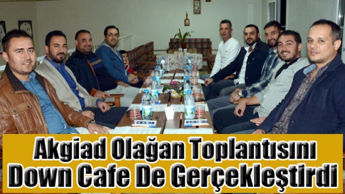 Akgiad Olağan Toplantısını Down Cafe De Gerçekleştirdi