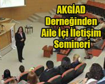 AKGİAD Derneğinden Aile İçi İletişim Semineri