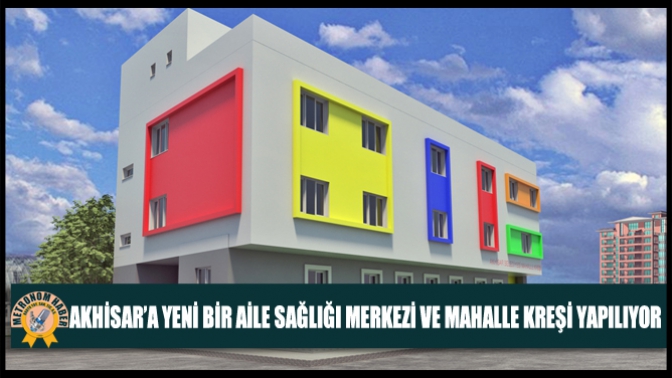 Akhisar’a Yeni Bir Aile Sağlığı Merkezi Ve Mahalle Kreşi Yapılıyor