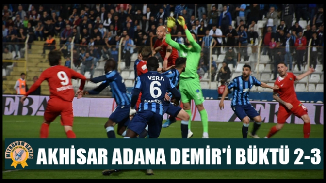 Akhisar Adana Demiri büktü 2-3