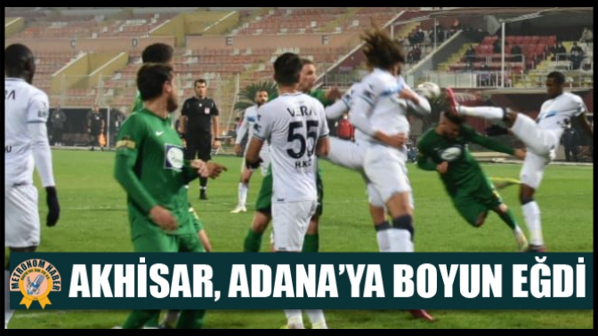 Akhisar, Adana’ya boyun eğdi