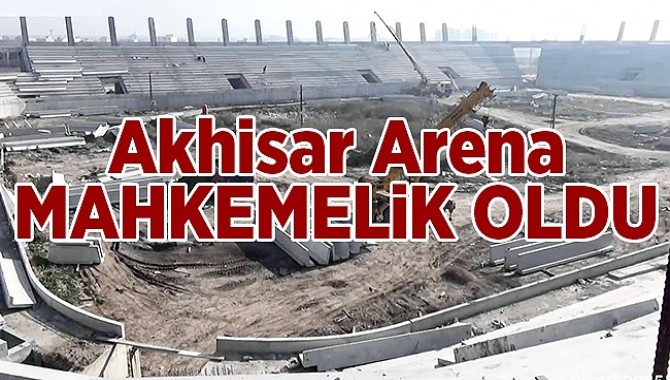 Akhisar Arena Mahkemelik Oldu