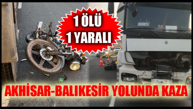 Akhisar-Balıkesir yolunda kaza 1 Ölü 1 yaralı