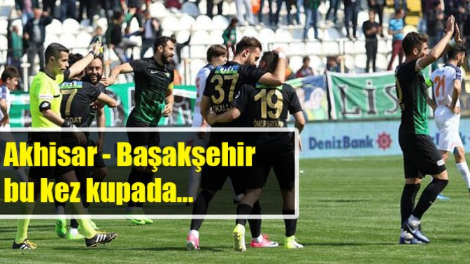 Akhisar - Başakşehir bu kez kupada...