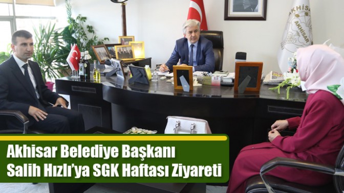 Akhisar Belediye Başkanı Salih Hızlı’ya SGK Haftası Ziyareti