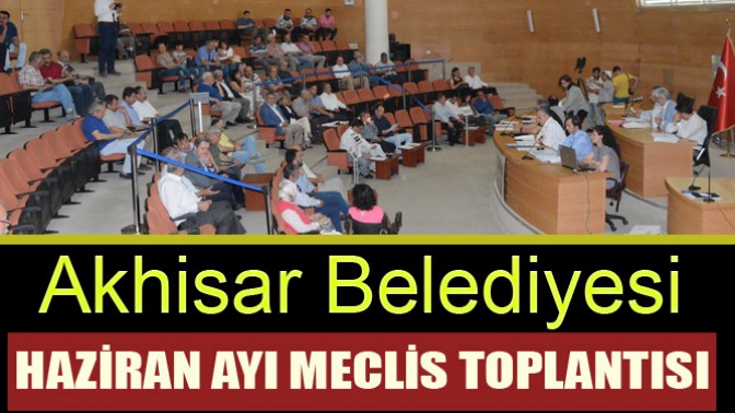 Akhisar Belediyesi Haziran Ayı meclis toplantısı