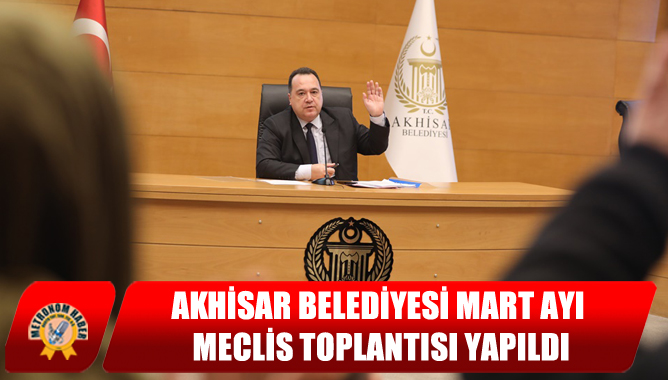 Akhisar Belediyesi Mart Ayı Meclis Toplantısı Yapıldı