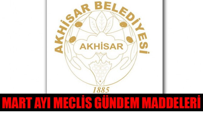 Akhisar Belediyesi Mart Ayı Olağan Meclis Toplantısı Gündem Maddeleri