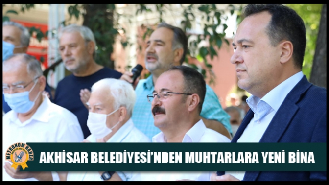 Akhisar Belediyesi’nden muhtarlara yeni bina