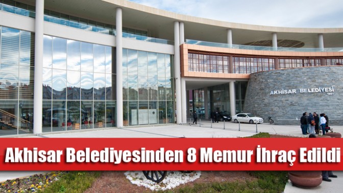 Akhisar Belediyesinden 8 Memur İhraç Edildi