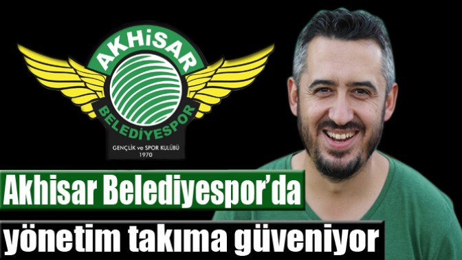 Akhisar Belediyespor’da yönetim takıma güveniyor