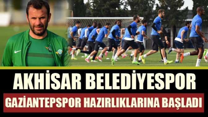 Akhisar Belediyespor, Gaziantepspor hazırlıklarına başladı