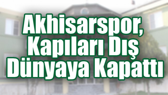 Akhisar Belediyespor, Kapıları Dış Dünyaya Kapattı