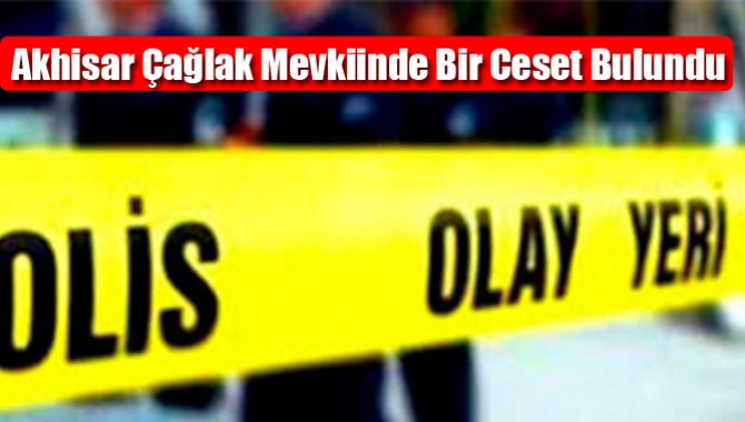 Akhisar Çağlak Mevkiinde Bir Ceset Bulundu