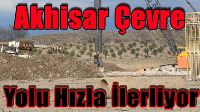 Akhisar Çevre Yolu Hızla İlerliyor