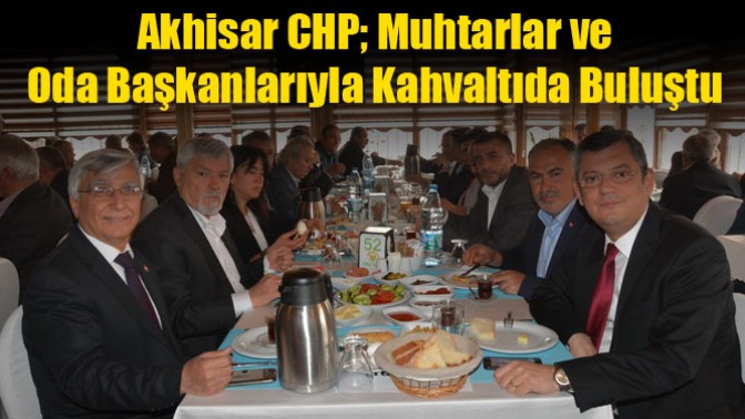 Akhisar CHP; Muhtarlar ve Oda Başkanlarıyla Kahvaltıda Buluştu